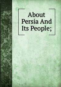 About Persia And Its People;