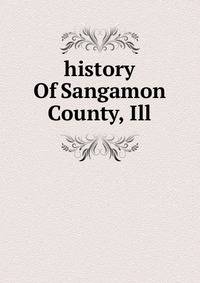 history Of Sangamon County, Ill.