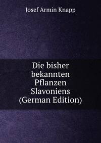 Die bisher bekannten Pflanzen Slavoniens (German Edition)