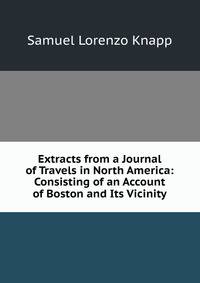 Extracts from a Journal of Travels in North America: Consisting of an Account of Boston and Its Vicinity