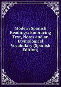Modern Spanish Readings: Embracing Text, Notes and an Etymological Vocabulary (Spanish Edition)