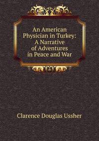 An American Physician in Turkey: A Narrative of Adventures in Peace and War