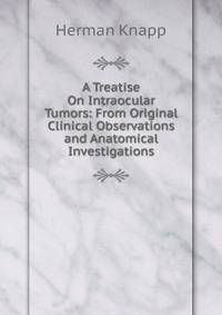 A Treatise On Intraocular Tumors: From Original Clinical Observations and Anatomical Investigations