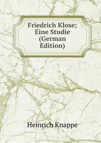 Friedrich Klose; Eine Studie (German Edition)