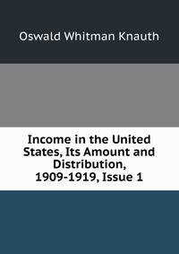 Income in the United States, Its Amount and Distribution, 1909-1919, Issue 1