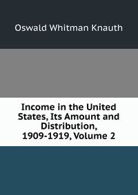 Income in the United States, Its Amount and Distribution, 1909-1919, Volume 2