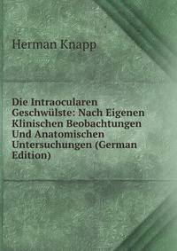 Die Intraocularen Geschwulste: Nach Eigenen Klinischen Beobachtungen Und Anatomischen Untersuchungen (German Edition)