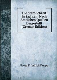 Die Sterblichkeit in Sachsen: Nach Amtlichen Quellen Dargestellt (German Edition)
