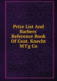 Price List And Barbers' Reference Book Of Gust. Knecht M'f'g Co.