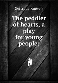 The peddler of hearts, a play for young people;