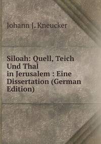 Siloah: Quell, Teich Und Thal in Jerusalem : Eine Dissertation (German Edition)