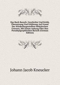 Das Buch Baruch: Geschichte Und Kritik, Ubersetzung Und Erklarung Auf Grund Des Wiederhergestellten Hebraischen Urtextes, Mit Einem Anhang Uber Den Pseudepigraphischen Baruch (German Edition)