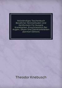 Vollstandiges Taschenbuch Bewahrter Heilmethoden Und Heilformeln Fur Aussere Krankheiten, Einschliesslich Der Augen-, Ohren Und Zahnkrankheiten (German Edition)