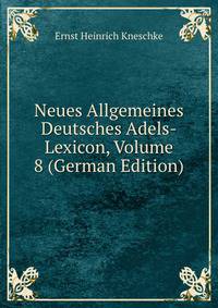 Neues Allgemeines Deutsches Adels-Lexicon, Volume 8 (German Edition)