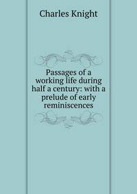 Passages of a working life during half a century: with a prelude of early reminiscences