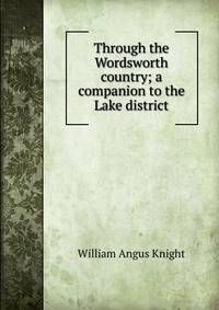 Through the Wordsworth country; a companion to the Lake district