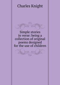 Simple stories in verse: being a collection of original poems designed for the use of children