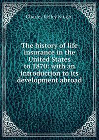 The history of life insurance in the United States to 1870: with an introduction to its development abroad