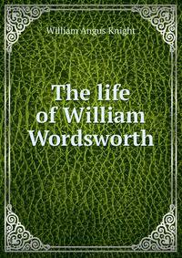 The life of William Wordsworth