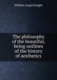 The philosophy of the beautiful, being outlines of the history of aesthetics