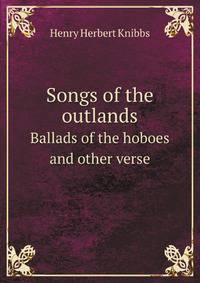 Songs of the outlands. Ballads of the hoboes and other verse
