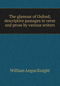 The glamour of Oxford; descriptive passages in verse and prose by various writers