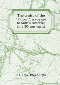 The cruise of the "Falcon": a voyage to South America in a 30-ton yacht