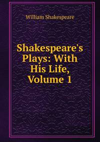 Shakespeare's Plays: With His Life, Volume 1