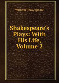 Shakespeare's Plays: With His Life, Volume 2