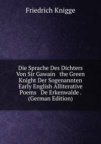 Die Sprache Des Dichters Von Sir Gawain &amp; the Green Knight Der Sogenannten Early English Alliterative Poems &amp; De Erkenwalde . (German Edition)