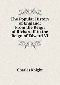 The Popular History of England: From the Reign of Richard II to the Reign of Edward VI