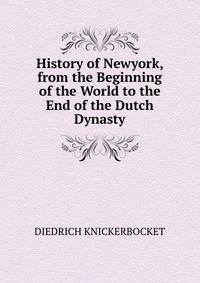 History of Newyork, from the Beginning of the World to the End of the Dutch Dynasty