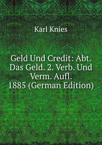 Geld Und Credit: Abt. Das Geld. 2. Verb. Und Verm. Aufl. 1885 (German Edition)