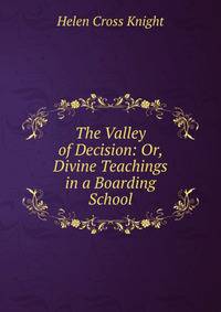 The Valley of Decision: Or, Divine Teachings in a Boarding School