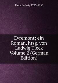 Evremont; ein Roman, hrsg. von Ludwig Tieck Volume 2 (German Edition)