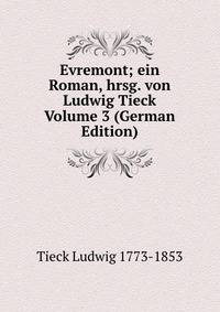 Evremont; ein Roman, hrsg. von Ludwig Tieck Volume 3 (German Edition)