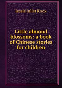 Little almond blossoms: a book of Chinese stories for children