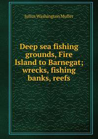 Deep sea fishing grounds, Fire Island to Barnegat; wrecks, fishing banks, reefs