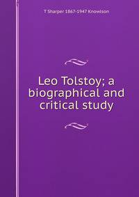 Leo Tolstoy; a biographical and critical study