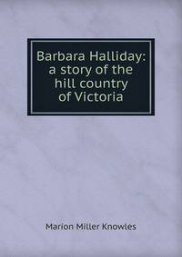 Barbara Halliday: a story of the hill country of Victoria