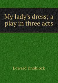 My lady's dress; a play in three acts