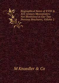 Biographical Notes of XVIII &amp; XIX Century Mezzotinters: Not Mentioned in Our Two Previous Brochures, Volume 2