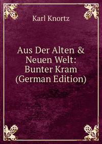 Aus Der Alten &amp; Neuen Welt: Bunter Kram (German Edition)