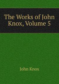 The Works of John Knox, Volume 5