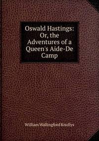 Oswald Hastings: Or, the Adventures of a Queen's Aide-De Camp