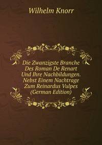 Die Zwanzigste Branche Des Roman De Renart Und Ihre Nachbildungen. Nebst Einem Nachtrage Zum Reinardus Vulpes (German Edition)