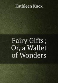 Fairy Gifts; Or, a Wallet of Wonders