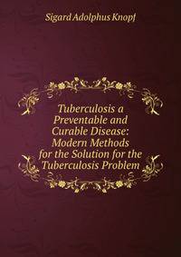 Tuberculosis a Preventable and Curable Disease: Modern Methods for the Solution for the Tuberculosis Problem