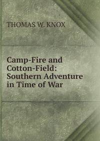 Camp-Fire and Cotton-Field: Southern Adventure in Time of War