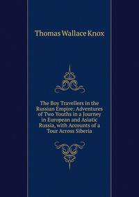 The Boy Travellers in the Russian Empire: Adventures of Two Youths in a Journey in European and Asiatic Russia, with Accounts of a Tour Across Siberia.